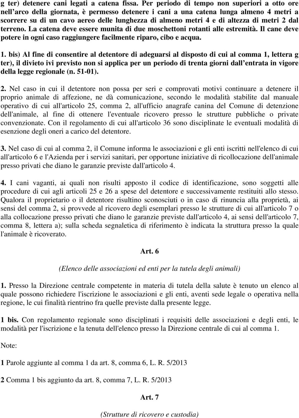 di altezza di metri 2 dal terreno. La catena deve essere munita di due moschettoni rotanti alle estremità. Il cane deve potere in ogni caso raggiungere facilmente riparo, cibo e acqua. 1.