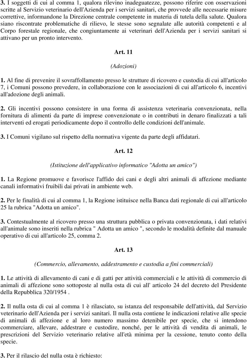 Qualora siano riscontrate problematiche di rilievo, le stesse sono segnalate alle autorità competenti e al Corpo forestale regionale, che congiuntamente ai veterinari dell'azienda per i servizi