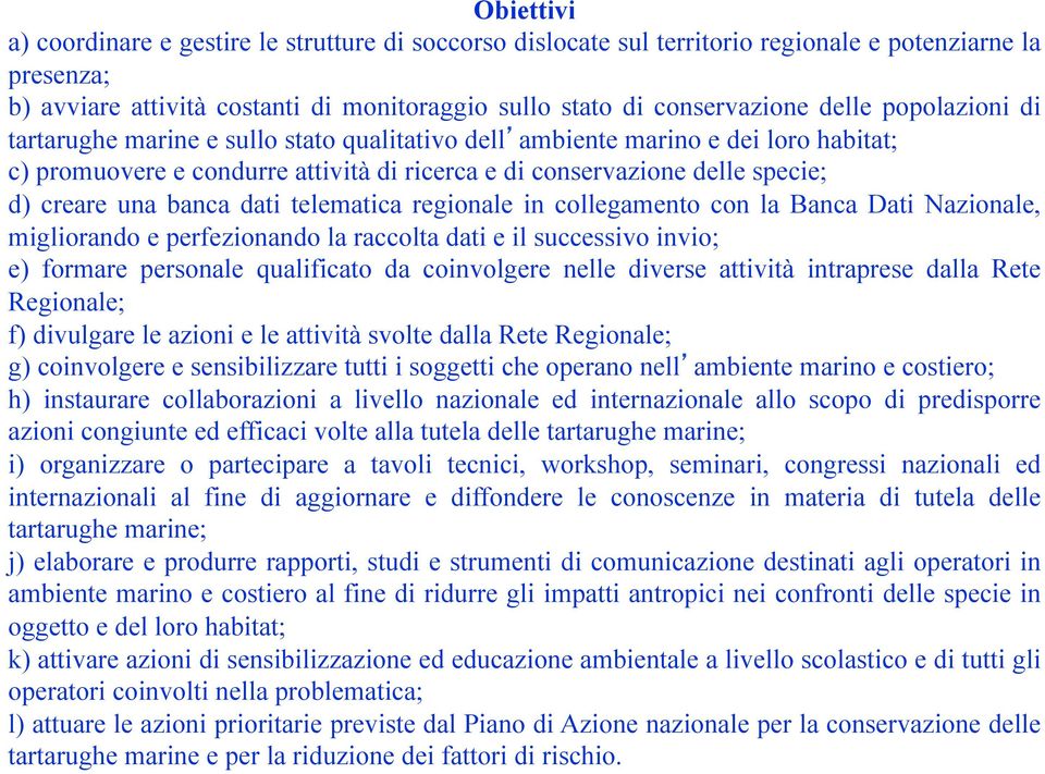 banca dati telematica regionale in collegamento con la Banca Dati Nazionale, migliorando e perfezionando la raccolta dati e il successivo invio; e) formare personale qualificato da coinvolgere nelle