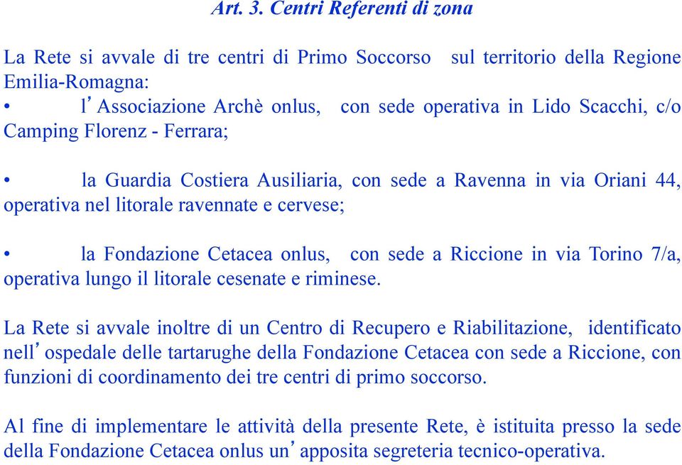 Florenz - Ferrara; la Guardia Costiera Ausiliaria, con sede a Ravenna in via Oriani 44, operativa nel litorale ravennate e cervese; la Fondazione Cetacea onlus, con sede a Riccione in via Torino 7/a,