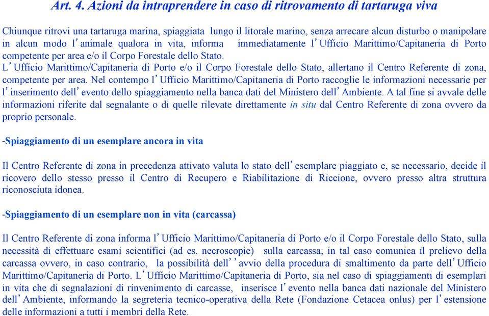 l animale qualora in vita, informa immediatamente l Ufficio Marittimo/Capitaneria di Porto competente per area e/o il Corpo Forestale dello Stato.