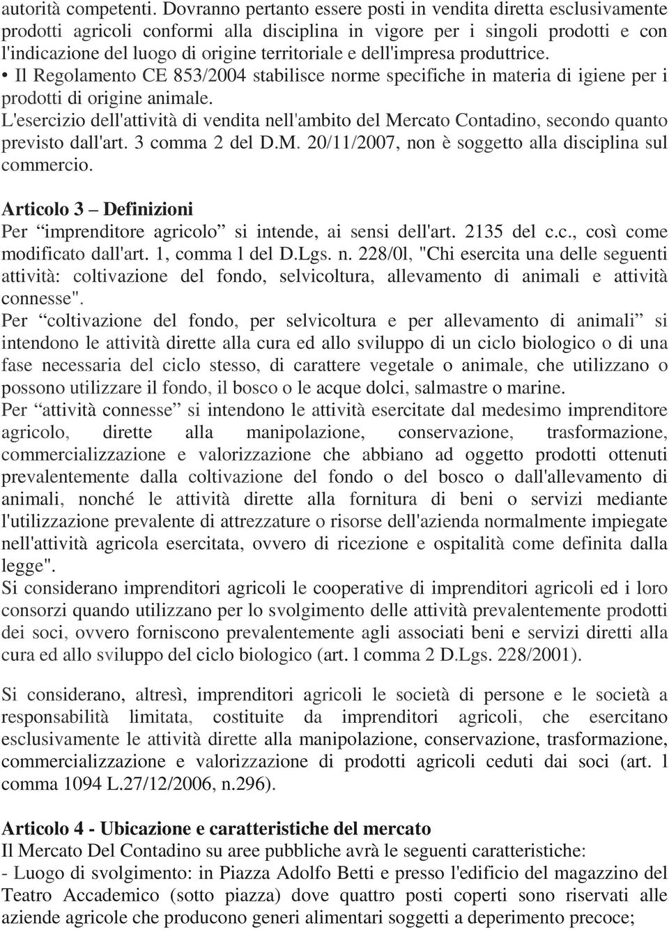 dell'impresa produttrice. Il Regolamento CE 853/2004 stabilisce norme specifiche in materia di igiene per i prodotti di origine animale.