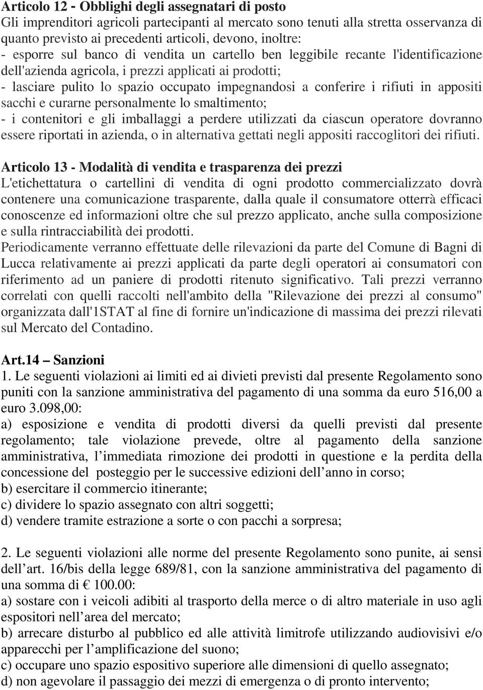 rifiuti in appositi sacchi e curarne personalmente lo smaltimento; - i contenitori e gli imballaggi a perdere utilizzati da ciascun operatore dovranno essere riportati in azienda, o in alternativa