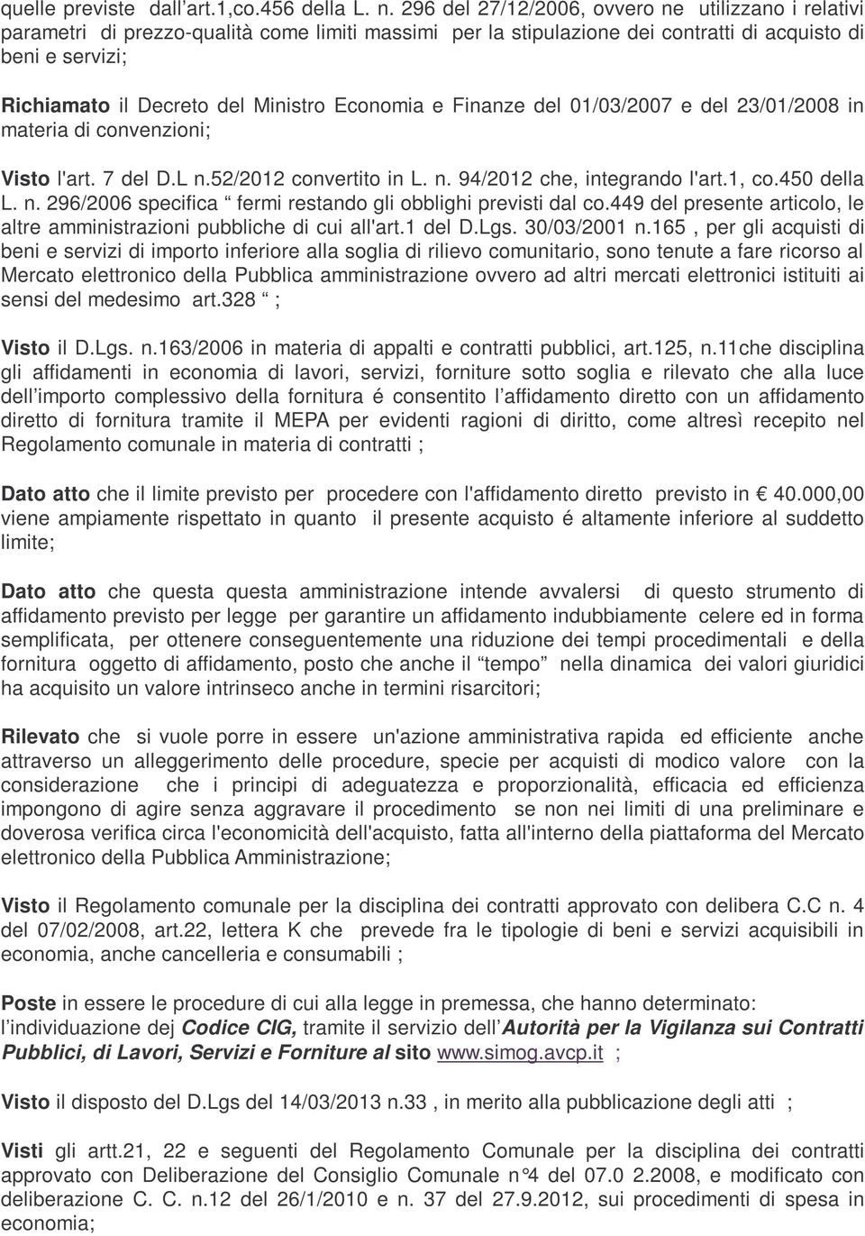 Economia e Finanze del 01/03/2007 e del 23/01/2008 in materia di convenzioni; Visto l'art. 7 del D.L n.52/2012 convertito in L. n. 94/2012 che, integrando l'art.1, co.450 della L. n. 296/2006 specifica fermi restando gli obblighi previsti dal co.