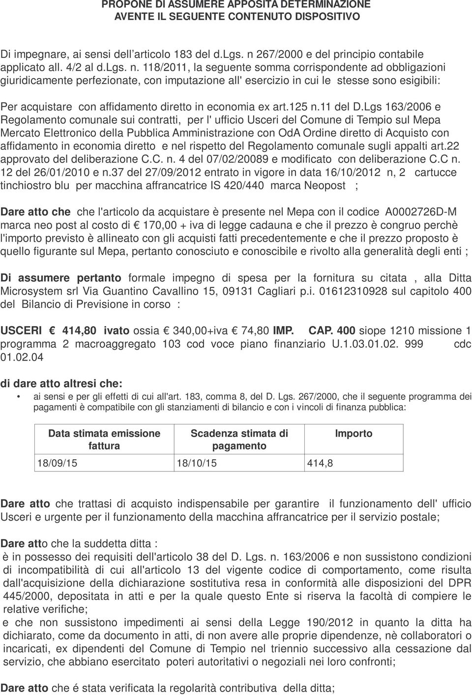 118/2011, la seguente somma corrispondente ad obbligazioni giuridicamente perfezionate, con imputazione all' esercizio in cui le stesse sono esigibili: Per acquistare con affidamento diretto in