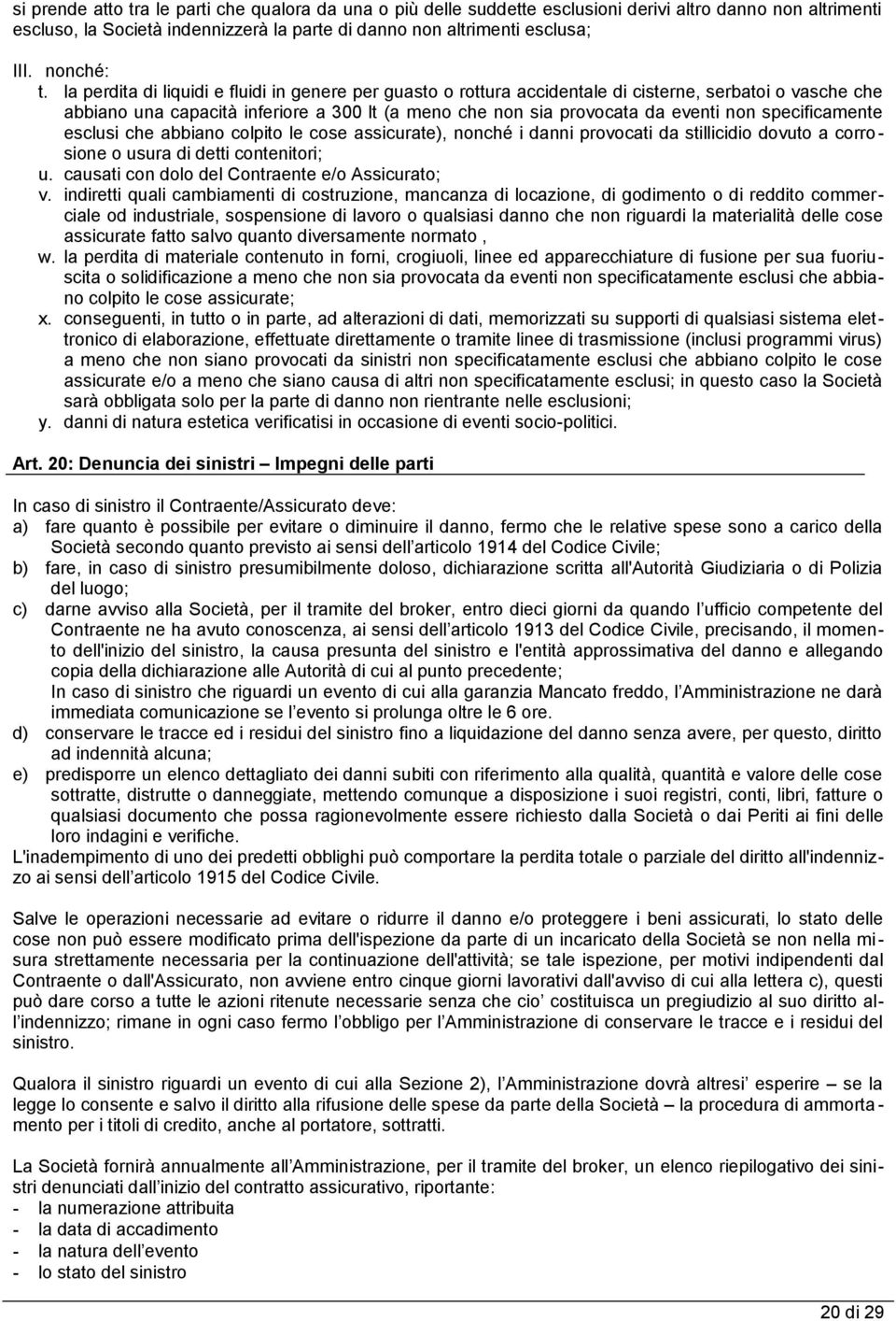 la perdita di liquidi e fluidi in genere per guasto o rottura accidentale di cisterne, serbatoi o vasche che abbiano una capacità inferiore a 300 lt (a meno che non sia provocata da eventi non