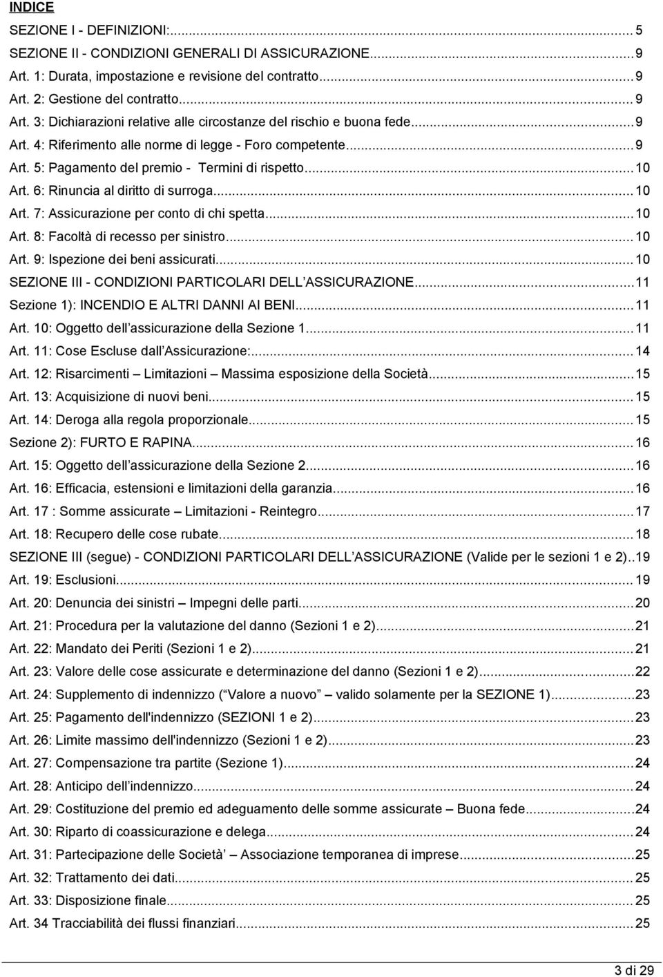 6: Rinuncia al diritto di surroga...10 Art. 7: Assicurazione per conto di chi spetta...10 Art. 8: Facoltà di recesso per sinistro...10 Art. 9: Ispezione dei beni assicurati.