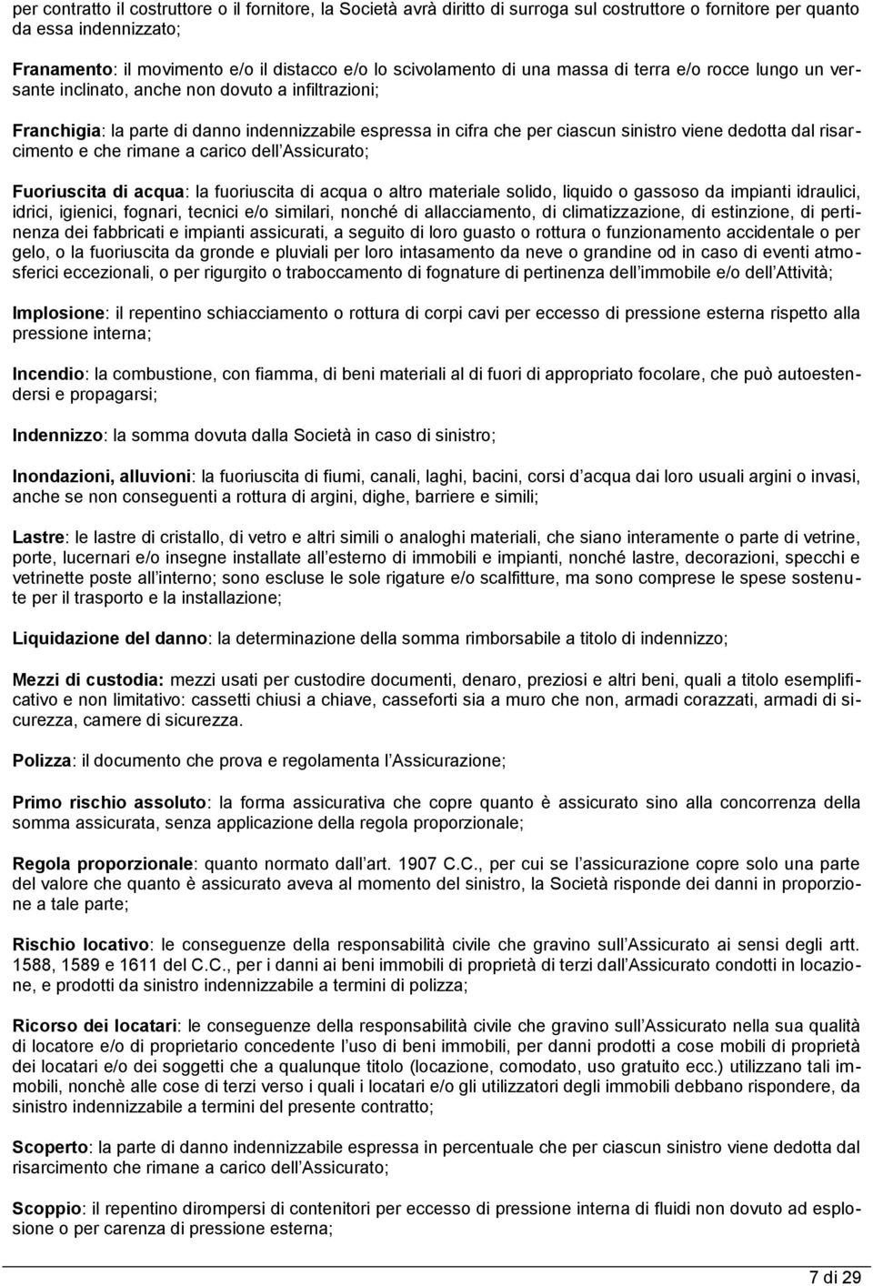 viene dedotta dal risarcimento e che rimane a carico dell Assicurato; Fuoriuscita di acqua: la fuoriuscita di acqua o altro materiale solido, liquido o gassoso da impianti idraulici, idrici,