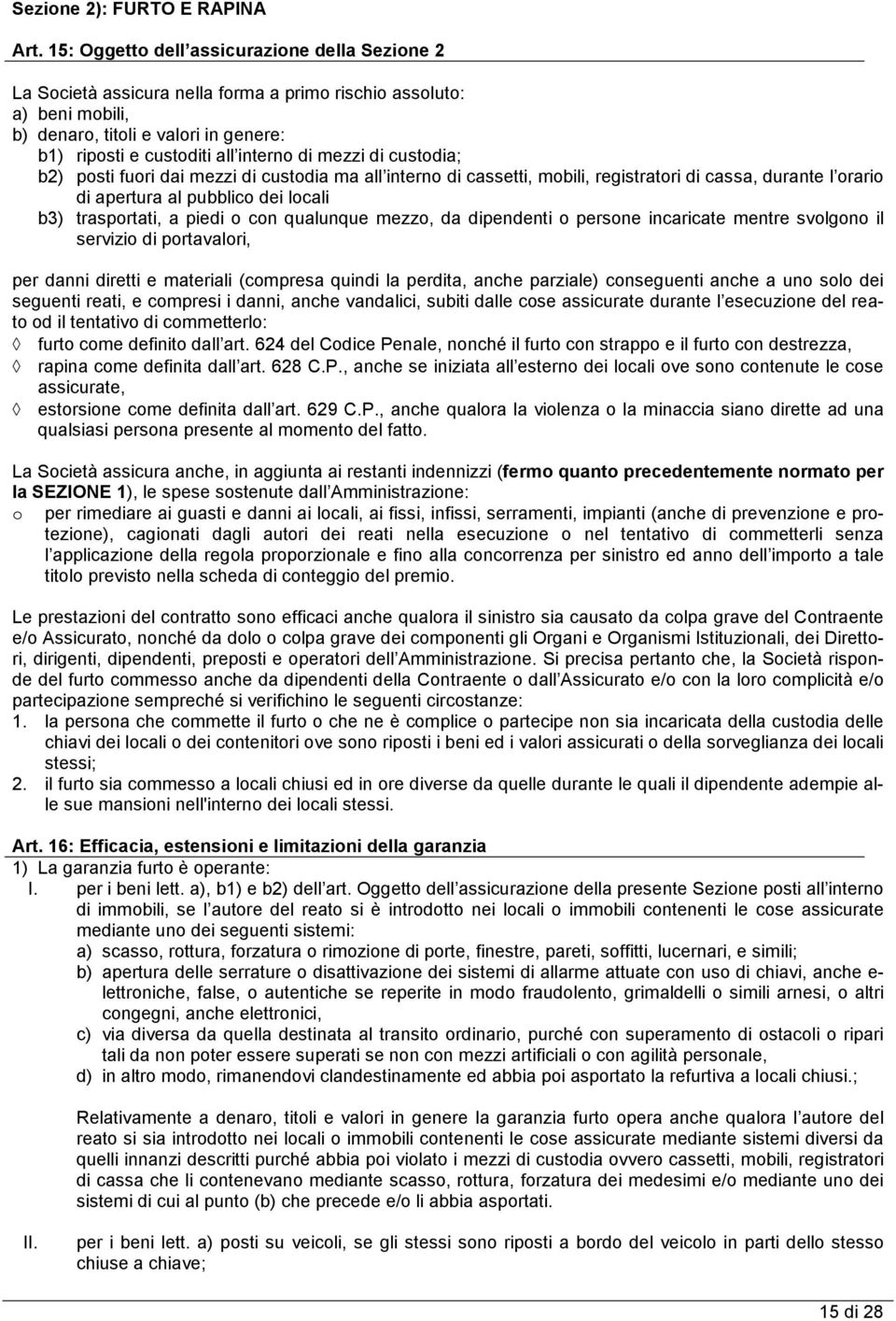 mezzi di custodia; b2) posti fuori dai mezzi di custodia ma all interno di cassetti, mobili, registratori di cassa, durante l orario di apertura al pubblico dei locali b3) trasportati, a piedi o con