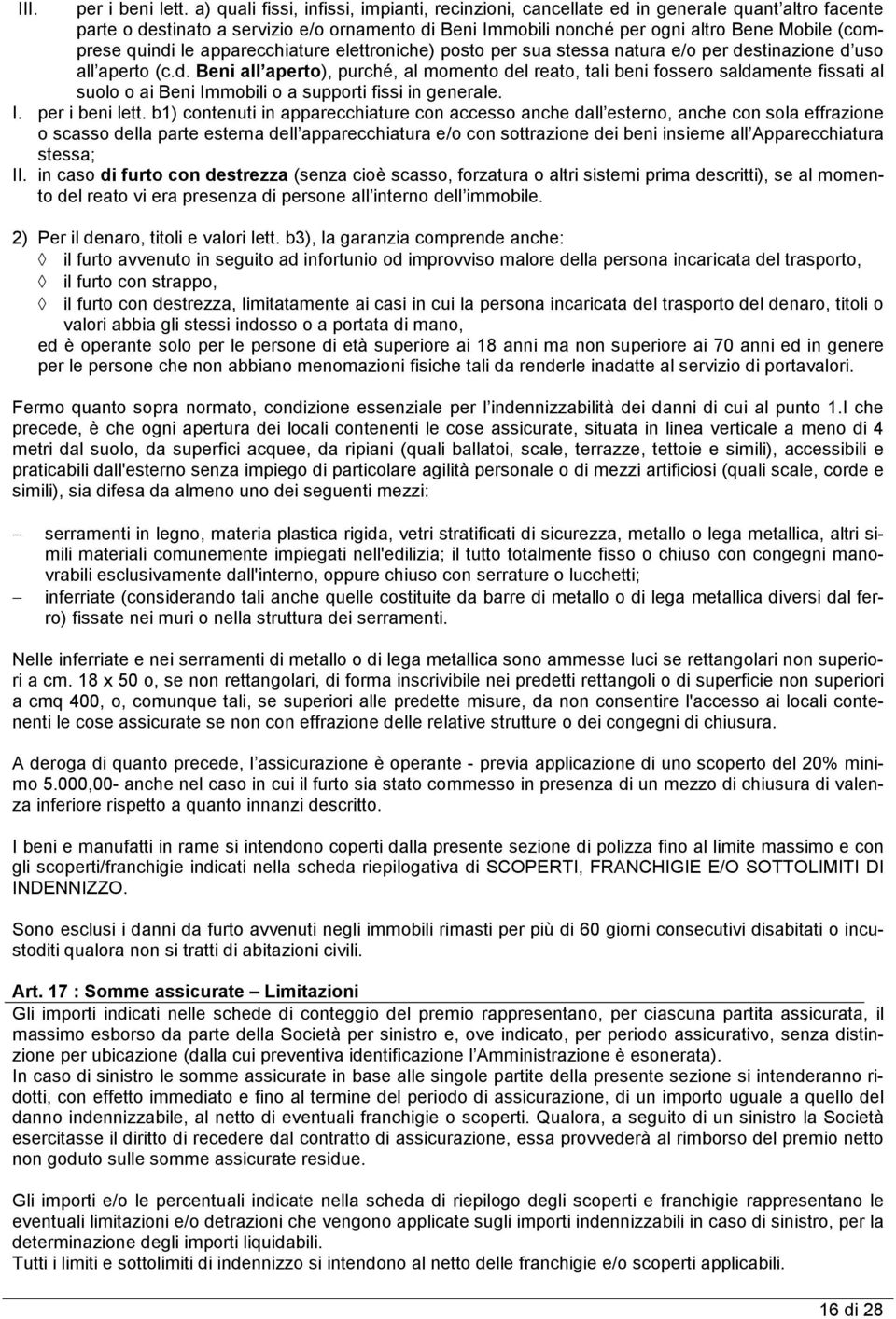 quindi le apparecchiature elettroniche) posto per sua stessa natura e/o per destinazione d uso all aperto (c.d. Beni all aperto), purché, al momento del reato, tali beni fossero saldamente fissati al suolo o ai Beni Immobili o a supporti fissi in generale.