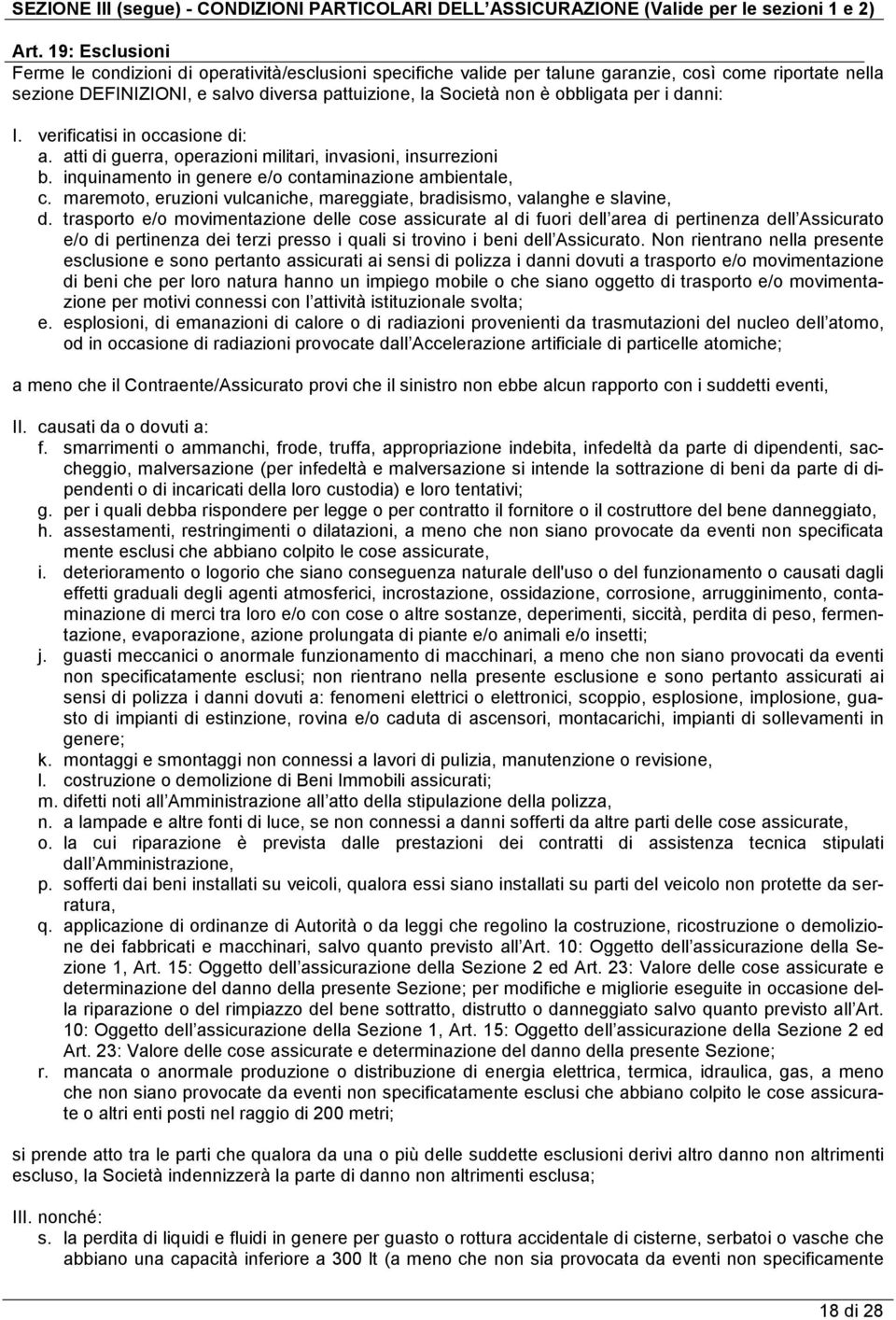 obbligata per i danni: I. verificatisi in occasione di: a. atti di guerra, operazioni militari, invasioni, insurrezioni b. inquinamento in genere e/o contaminazione ambientale, c.