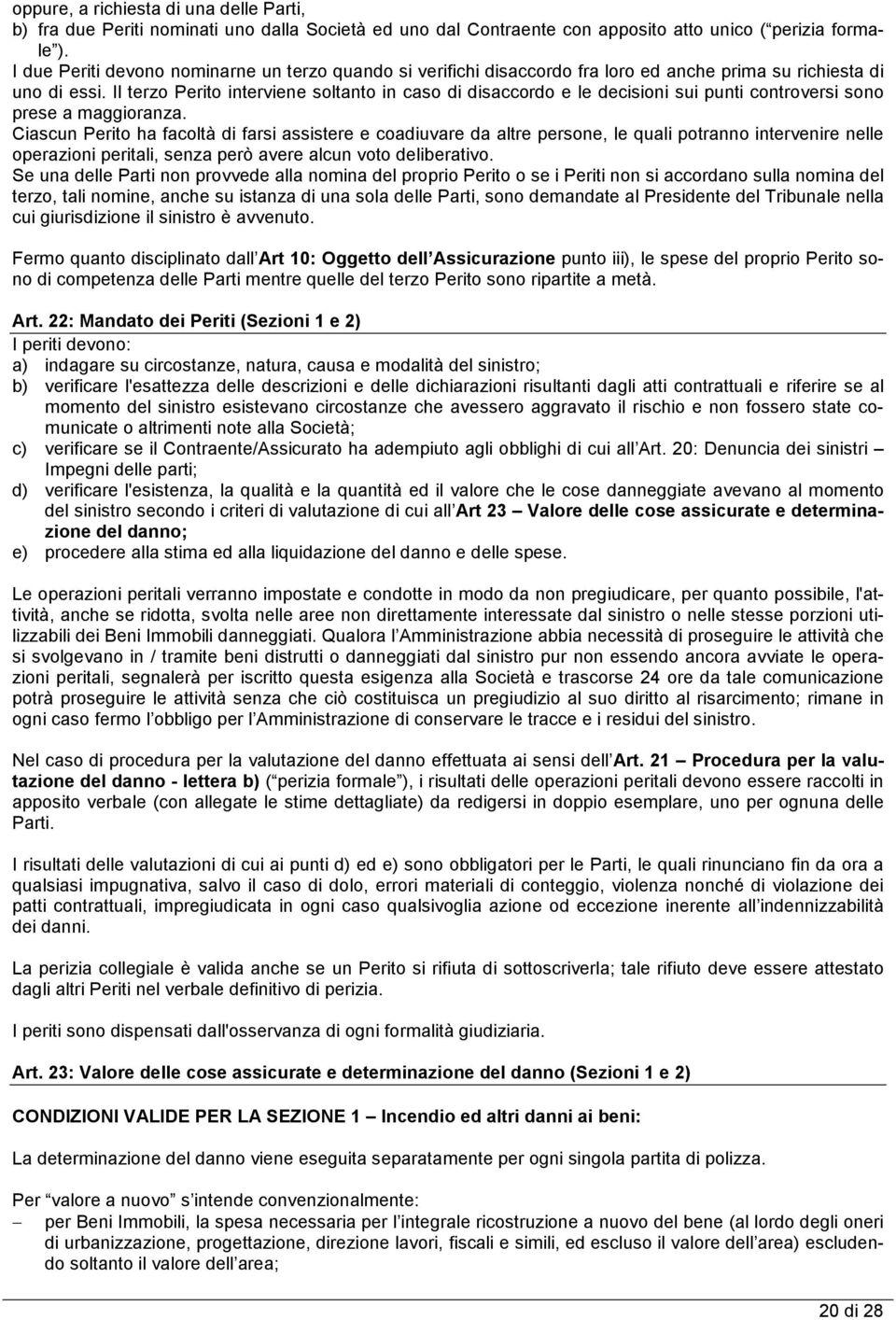 Il terzo Perito interviene soltanto in caso di disaccordo e le decisioni sui punti controversi sono prese a maggioranza.