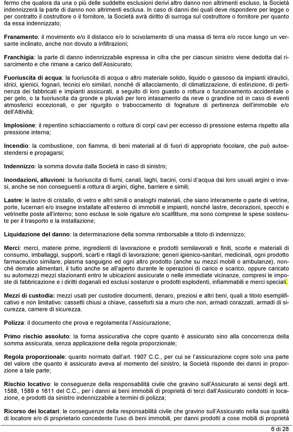 Franamento: il movimento e/o il distacco e/o lo scivolamento di una massa di terra e/o rocce lungo un versante inclinato, anche non dovuto a infiltrazioni; Franchigia: la parte di danno