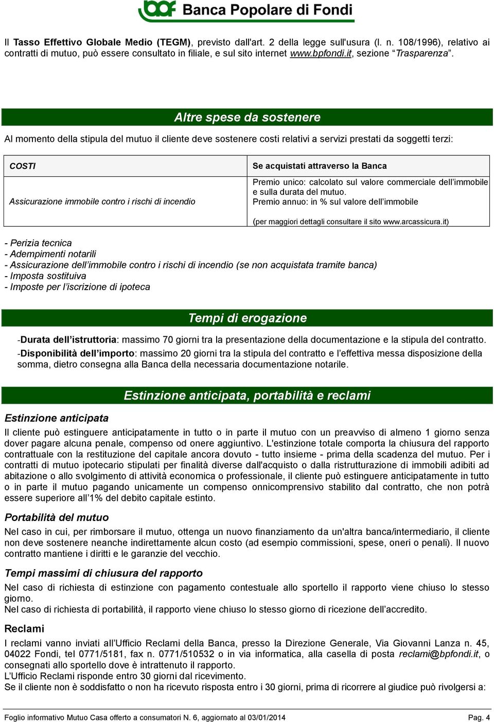 Altre spese da sostenere Al momento della stipula del mutuo il cliente deve sostenere costi relativi a servizi prestati da soggetti terzi: COSTI Assicurazione immobile contro i rischi di incendio Se