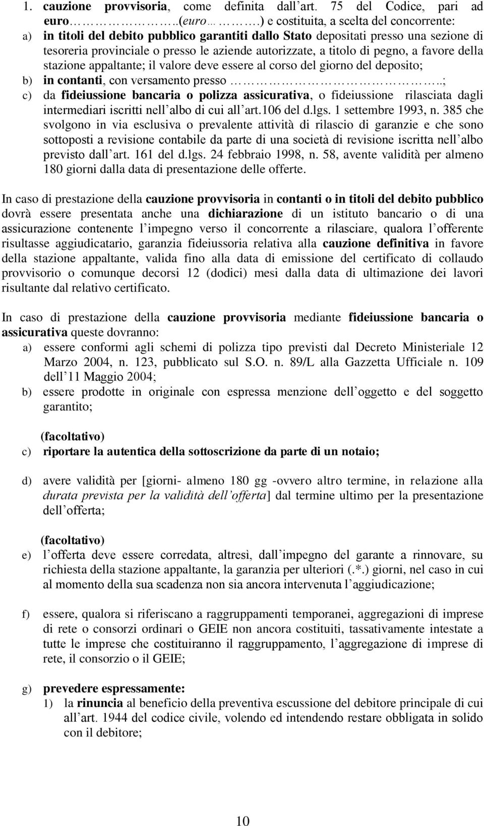 pegno, a favore della stazione appaltante; il valore deve essere al corso del giorno del deposito; b) in contanti, con versamento presso.