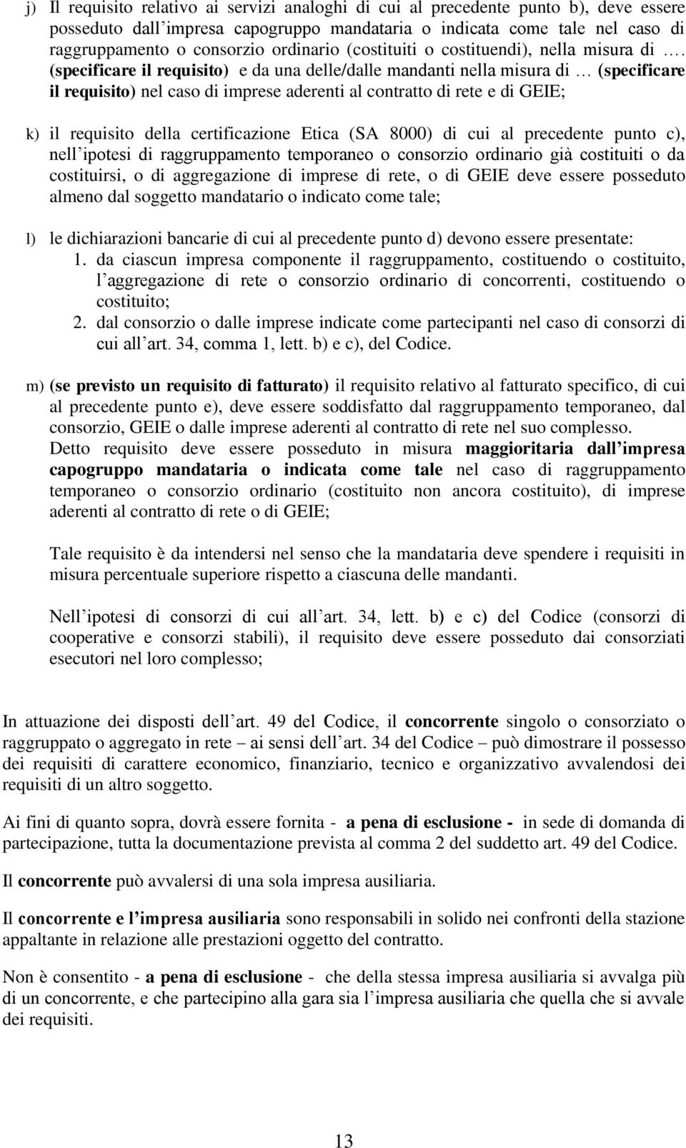 (specificare il requisito) e da una delle/dalle mandanti nella misura di (specificare il requisito) nel caso di imprese aderenti al contratto di rete e di GEIE; k) il requisito della certificazione