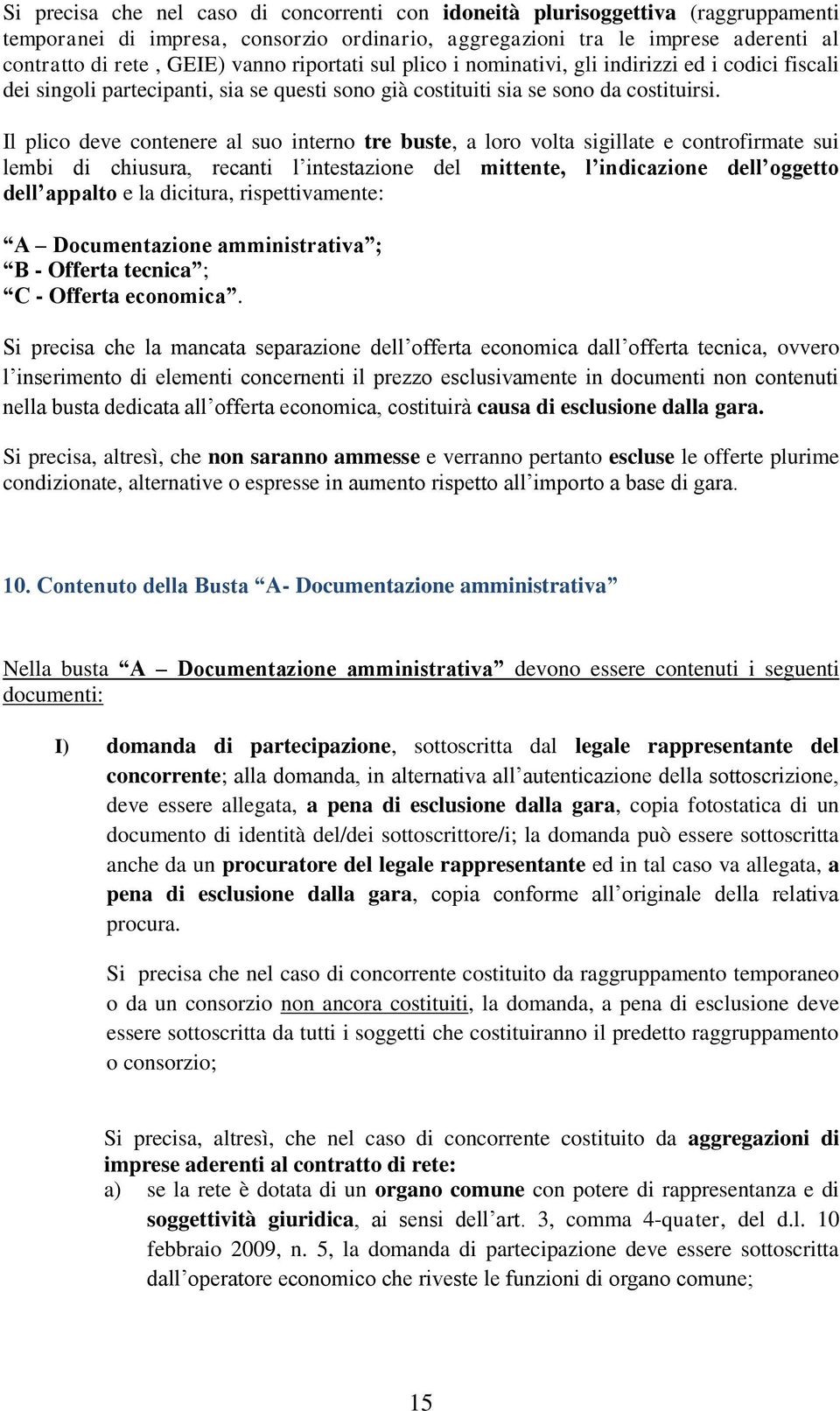 Il plico deve contenere al suo interno tre buste, a loro volta sigillate e controfirmate sui lembi di chiusura, recanti l intestazione del mittente, l indicazione dell oggetto dell appalto e la