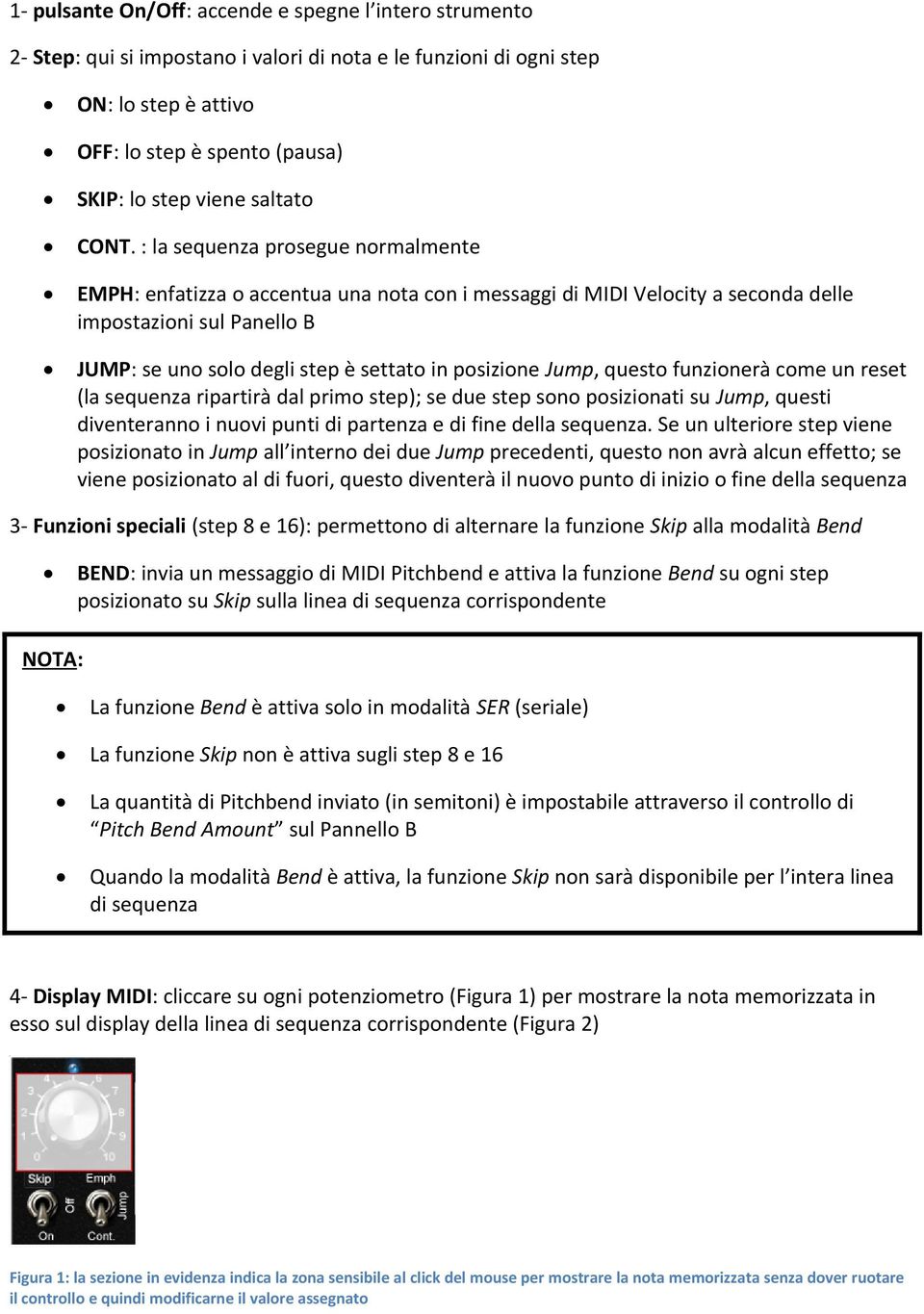 : la sequenza prosegue normalmente EMPH: enfatizza o accentua una nota con i messaggi di MIDI Velocity a seconda delle impostazioni sul Panello B JUMP: se uno solo degli step è settato in posizione