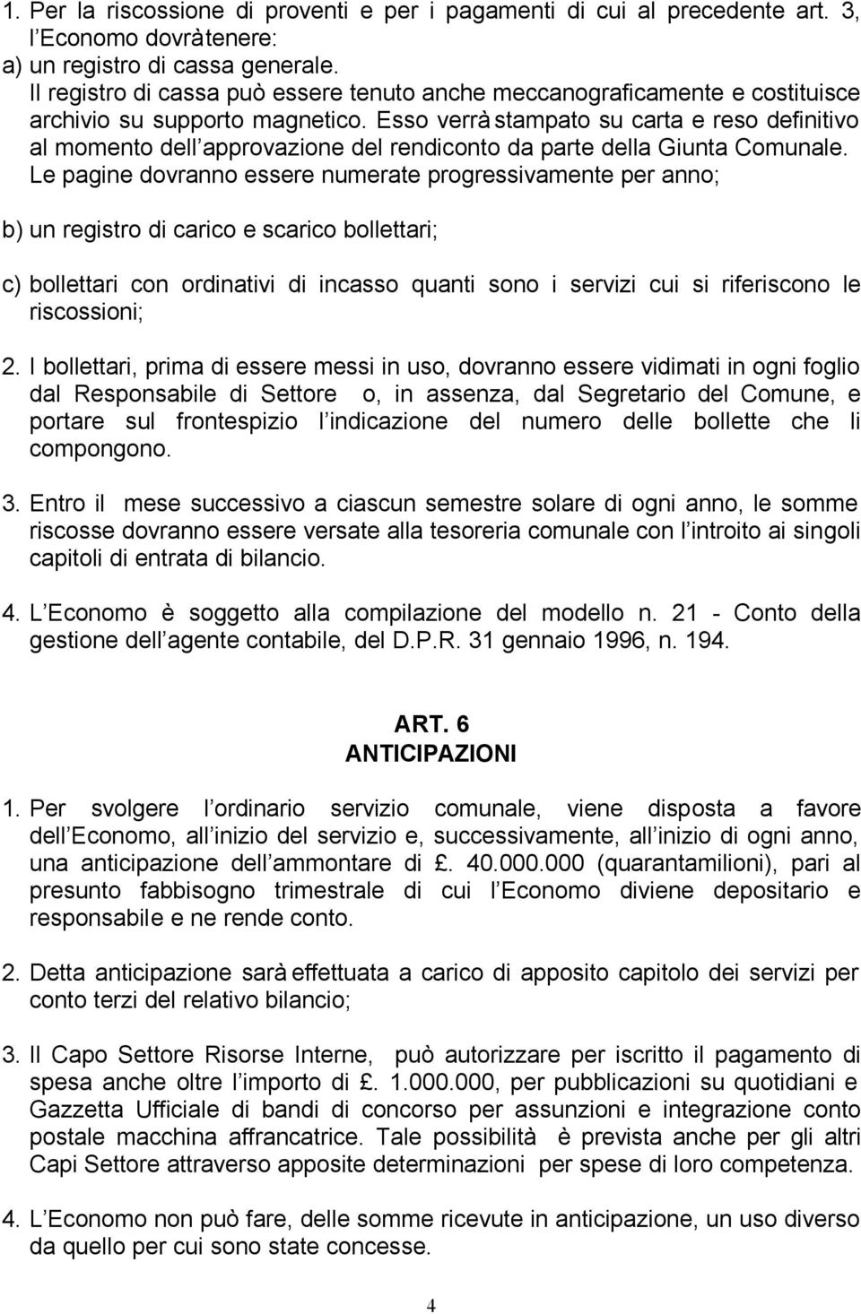 Esso verrà stampato su carta e reso definitivo al momento dell approvazione del rendiconto da parte della Giunta Comunale.