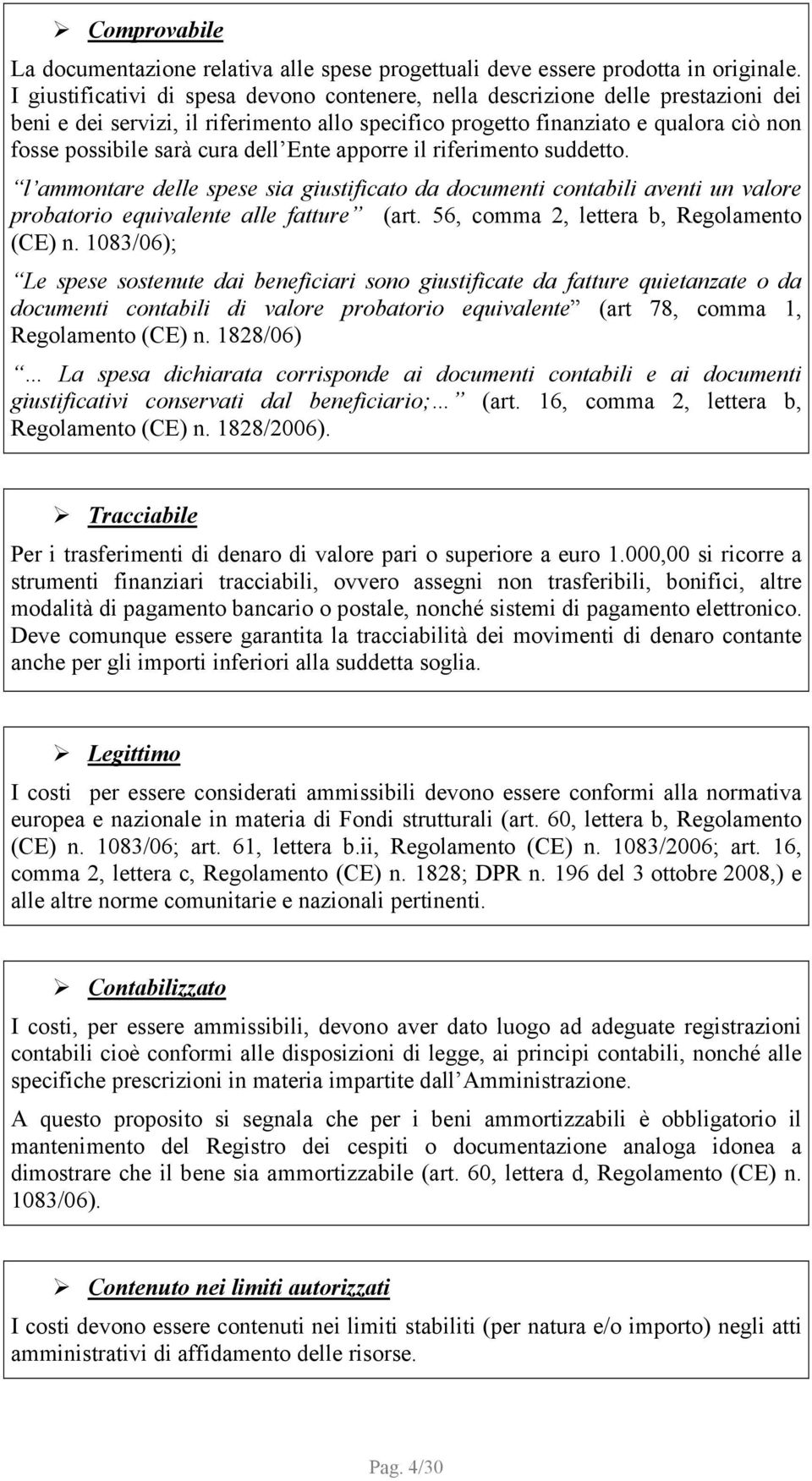 dell Ente apporre il riferimento suddetto. l ammontare delle spese sia giustificato da documenti contabili aventi un valore probatorio equivalente alle fatture (art.