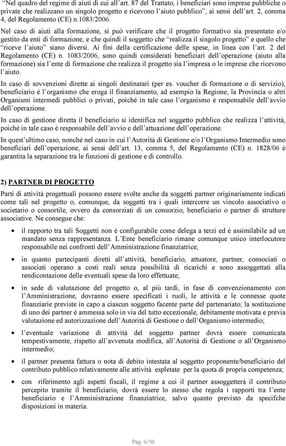 Nel caso di aiuti alla formazione, si può verificare che il progetto formativo sia presentato e/o gestito da enti di formazione, e che quindi il soggetto che realizza il singolo progetto e quello che