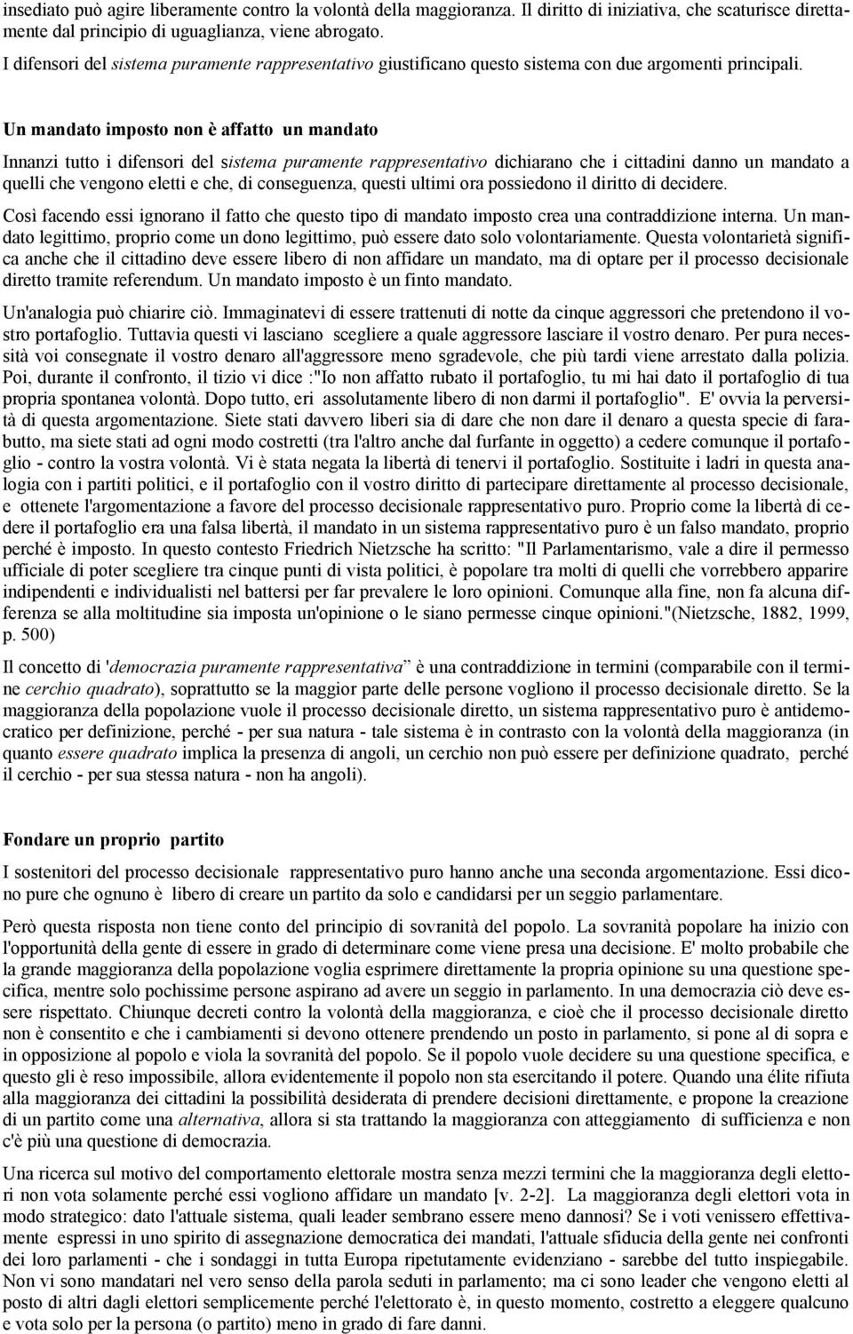 Un mandato imposto non è affatto un mandato Innanzi tutto i difensori del sistema puramente rappresentativo dichiarano che i cittadini danno un mandato a quelli che vengono eletti e che, di