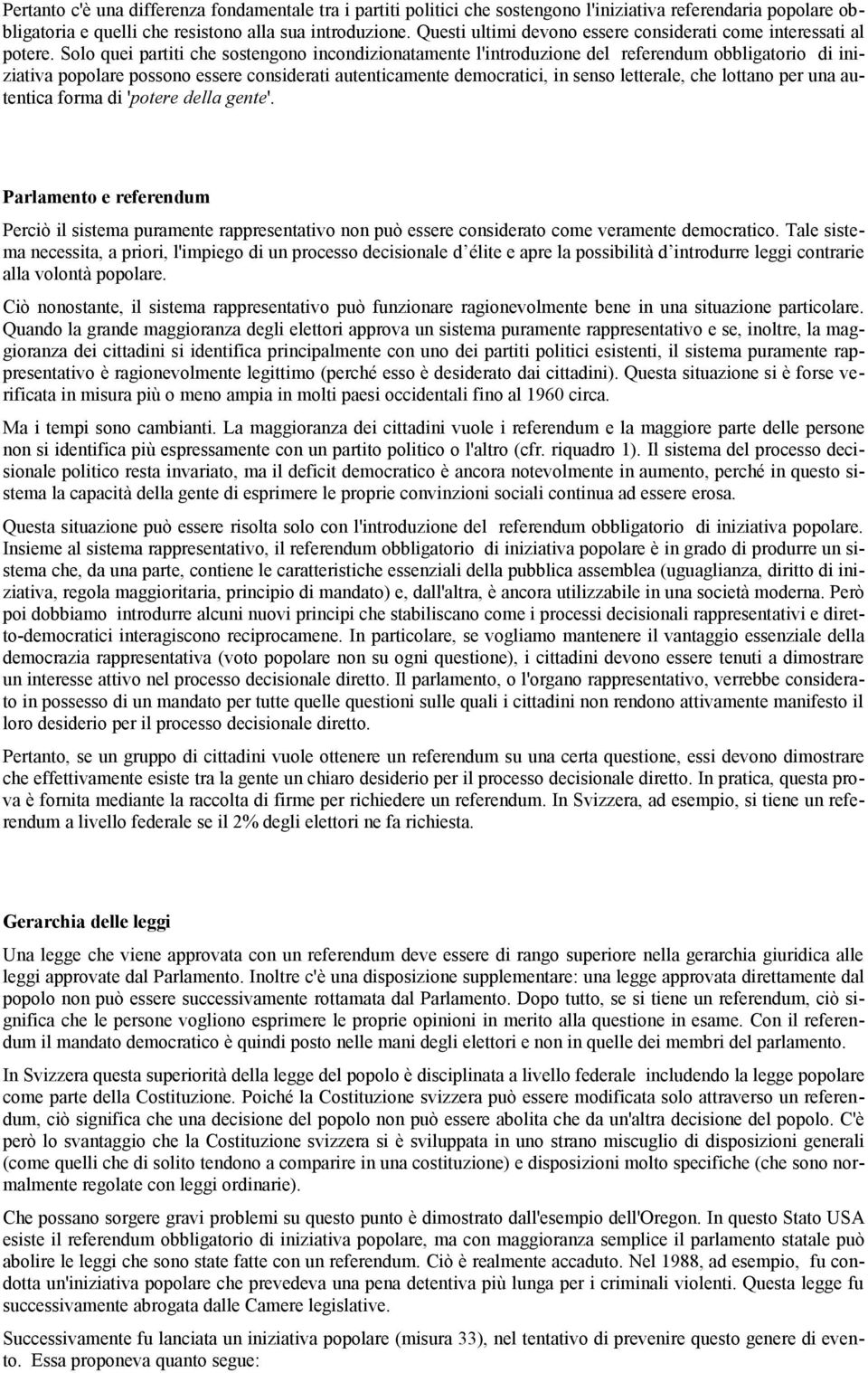 Solo quei partiti che sostengono incondizionatamente l'introduzione del referendum obbligatorio di iniziativa popolare possono essere considerati autenticamente democratici, in senso letterale, che