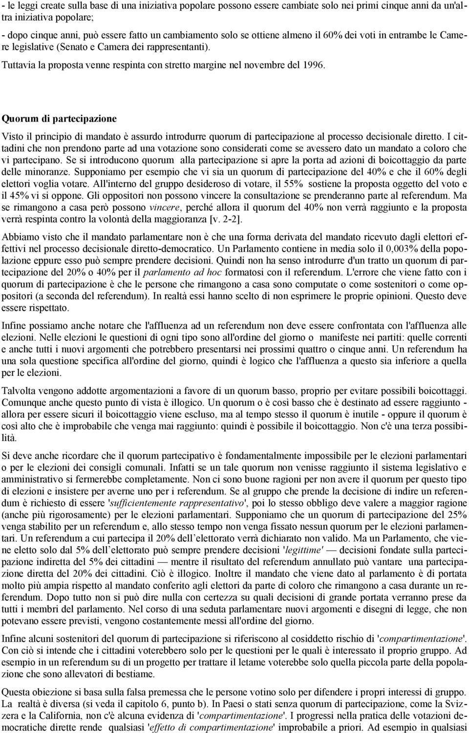 Quorum di partecipazione Visto il principio di mandato è assurdo introdurre quorum di partecipazione al processo decisionale diretto.