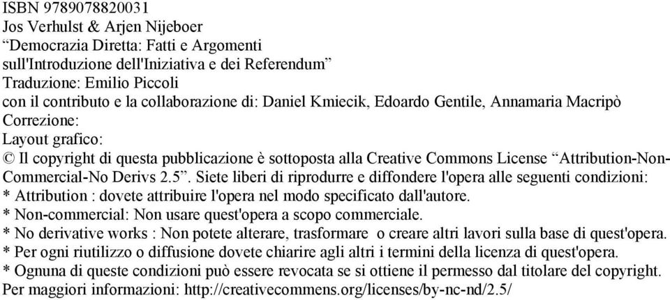 Commercial-No Derivs 2.5. Siete liberi di riprodurre e diffondere l'opera alle seguenti condizioni: * Attribution : dovete attribuire l'opera nel modo specificato dall'autore.