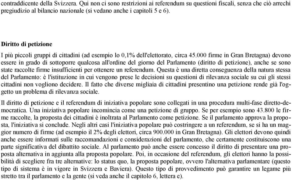 000 firme in Gran Bretagna) devono essere in grado di sottoporre qualcosa all'ordine del giorno del Parlamento (diritto di petizione), anche se sono state raccolte firme insufficienti per ottenere un