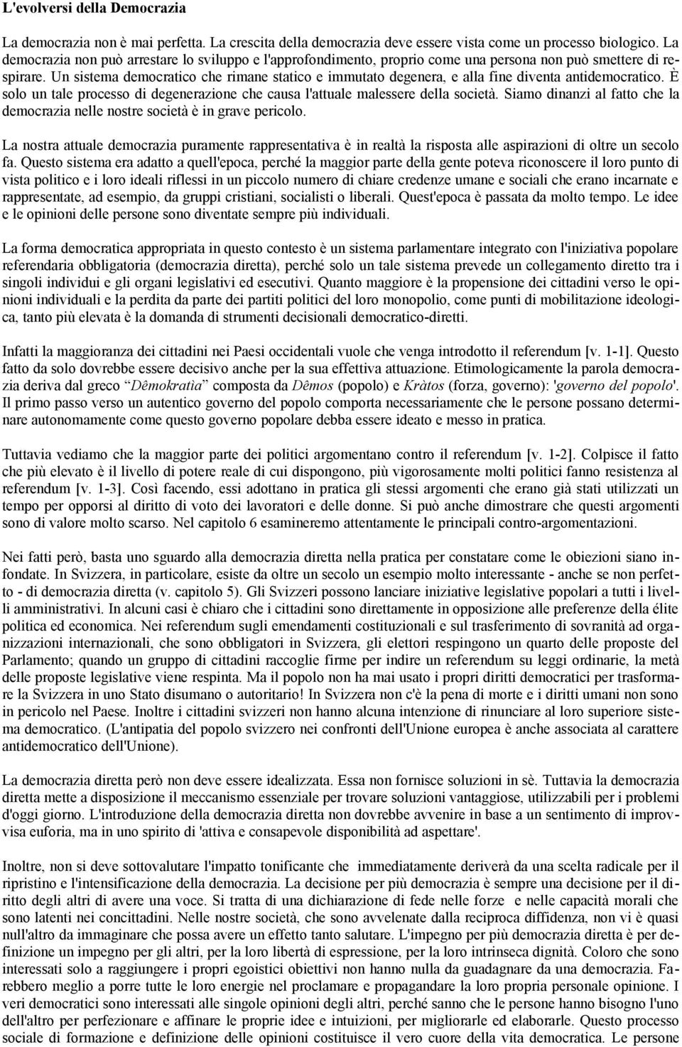 Un sistema democratico che rimane statico e immutato degenera, e alla fine diventa antidemocratico. È solo un tale processo di degenerazione che causa l'attuale malessere della società.