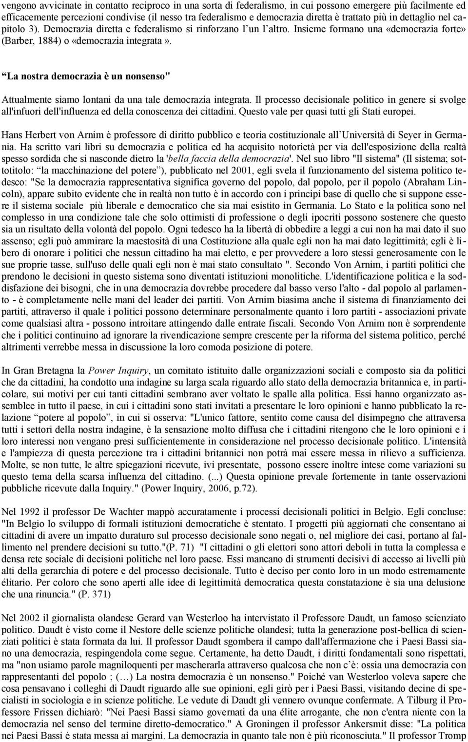 La nostra democrazia è un nonsenso" Attualmente siamo lontani da una tale democrazia integrata.