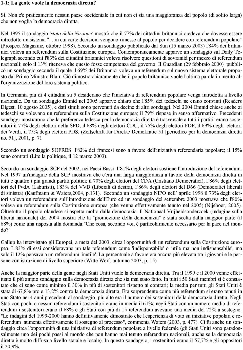 .. in cui certe decisioni vengono rimesse al popolo per decidere con referendum popolare" (Prospect Magazine, ottobre 1998).