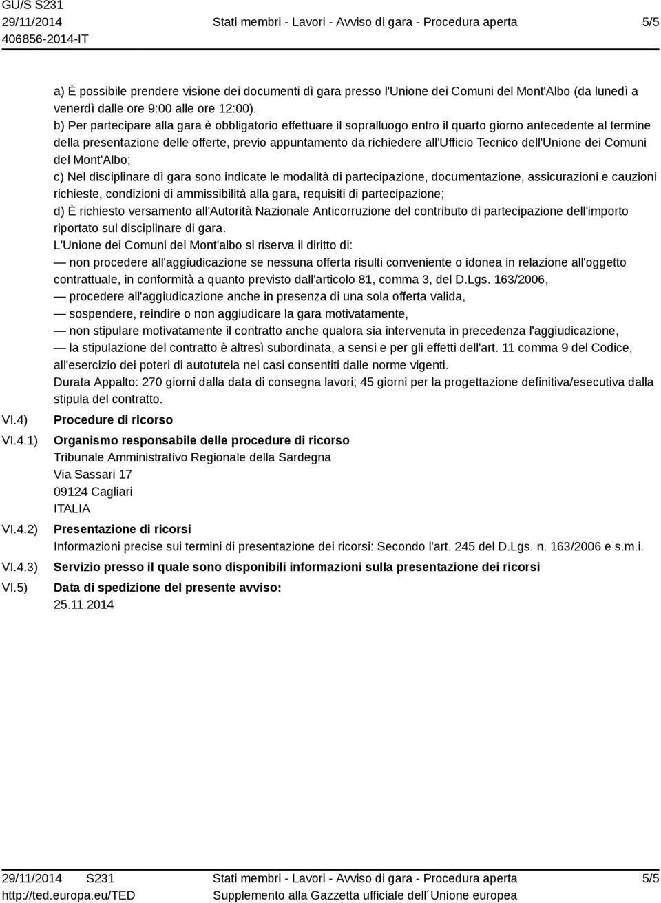 Tecnico dell'unione dei Comuni del Mont'Albo; c) Nel disciplinare dì gara sono indicate le modalità di partecipazione, documentazione, assicurazioni e cauzioni richieste, condizioni di ammissibilità