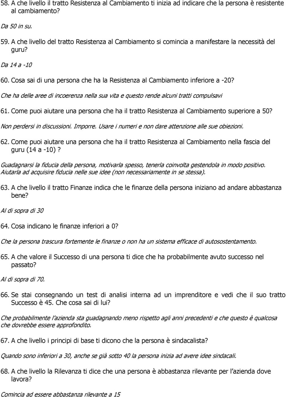 Che ha delle aree di incoerenza nella sua vita e questo rende alcuni tratti compulsavi 61. Come puoi aiutare una persona che ha il tratto Resistenza al Cambiamento superiore a 50?