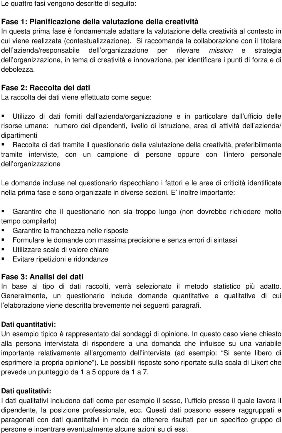 Si raccomanda la collaborazione con il titolare dell azienda/responsabile dell organizzazione per rilevare mission e strategia dell organizzazione, in tema di creatività e innovazione, per