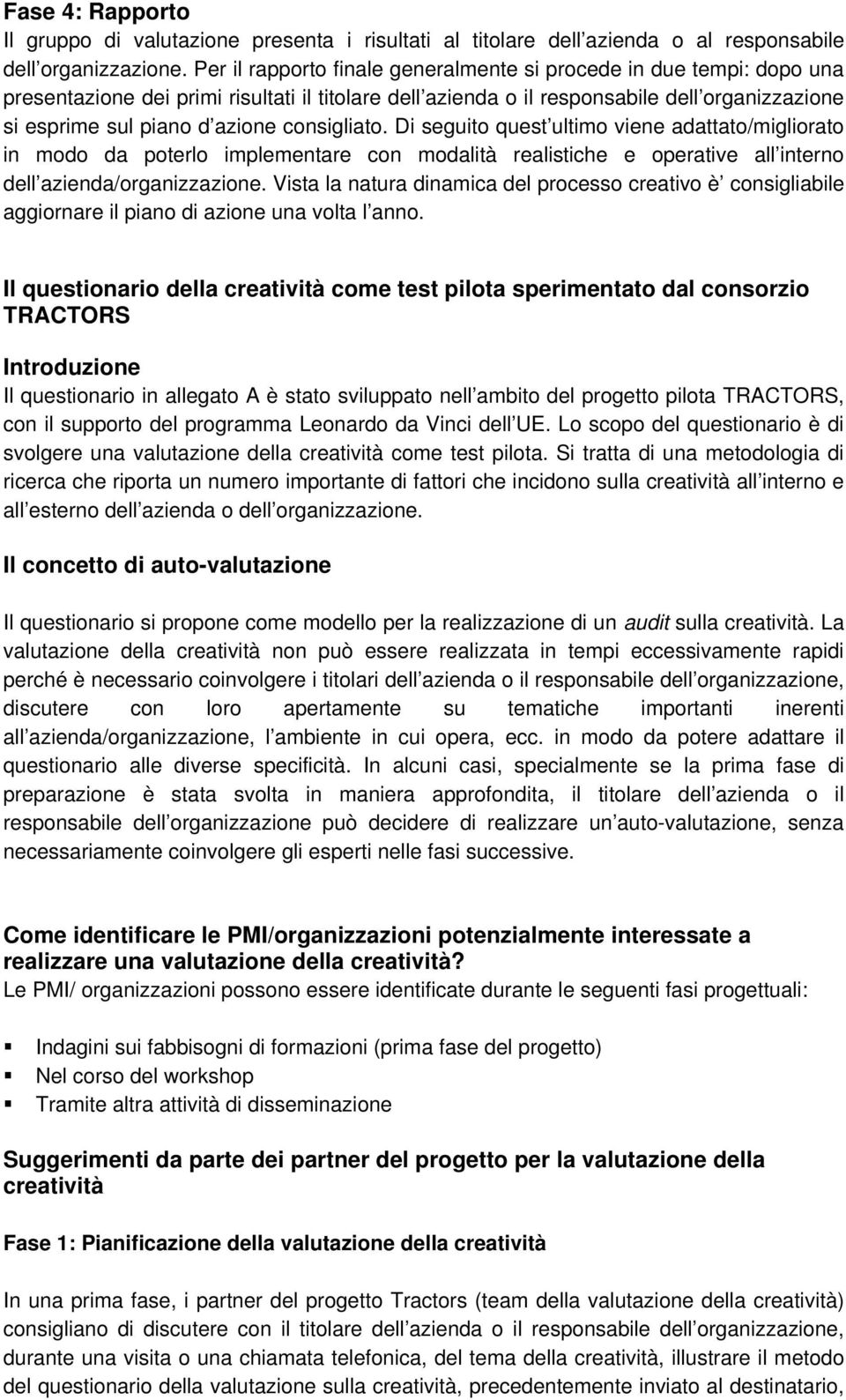 consigliato. Di seguito quest ultimo viene adattato/migliorato in modo da poterlo implementare con modalità realistiche e operative all interno dell azienda/organizzazione.