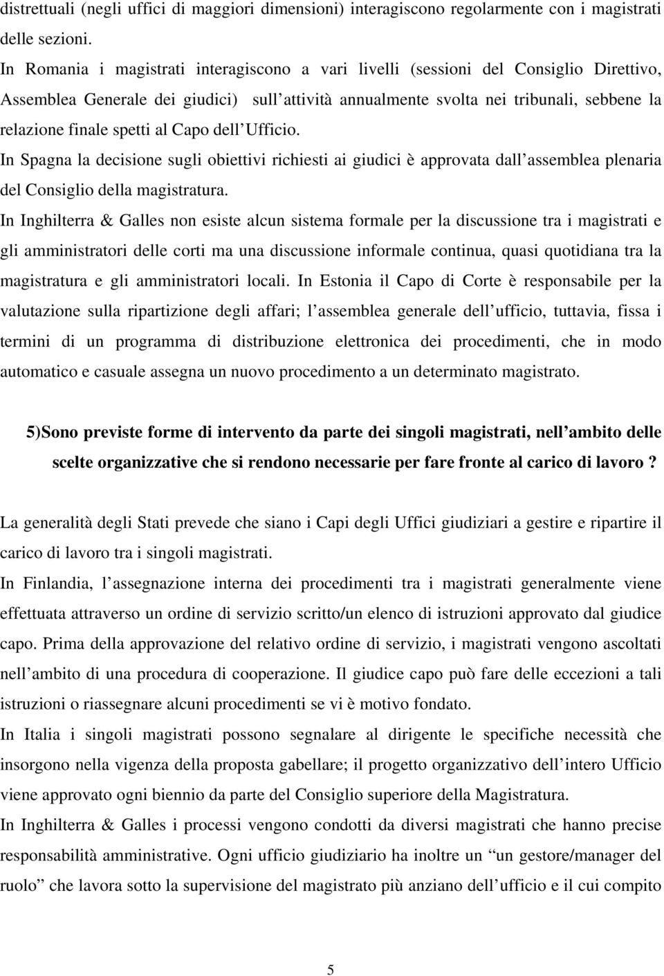 spetti al Capo dell Ufficio. In Spagna la decisione sugli obiettivi richiesti ai giudici è approvata dall assemblea plenaria del Consiglio della magistratura.