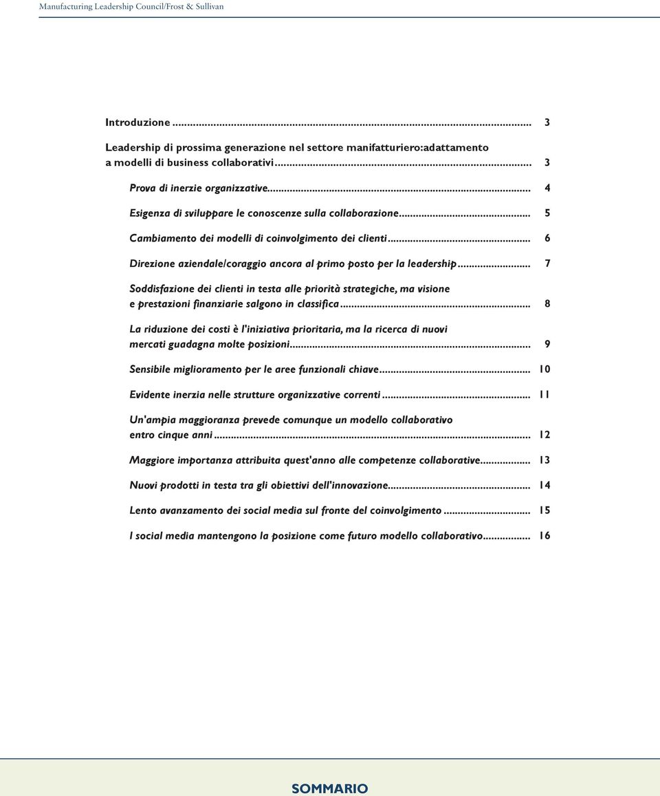 .. 6 Direzione aziendale/coraggio ancora al primo posto per la leadership... 7 Soddisfazione dei clienti in testa alle priorità strategiche, ma visione e prestazioni finanziarie salgono in classifica.