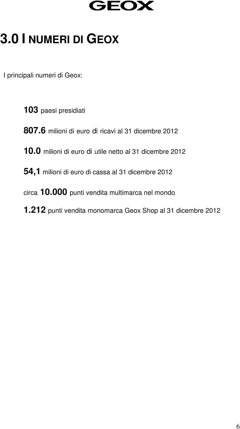 0 milioni di euro di utile netto al 31 dicembre 2012 54,1 milioni di euro di cassa