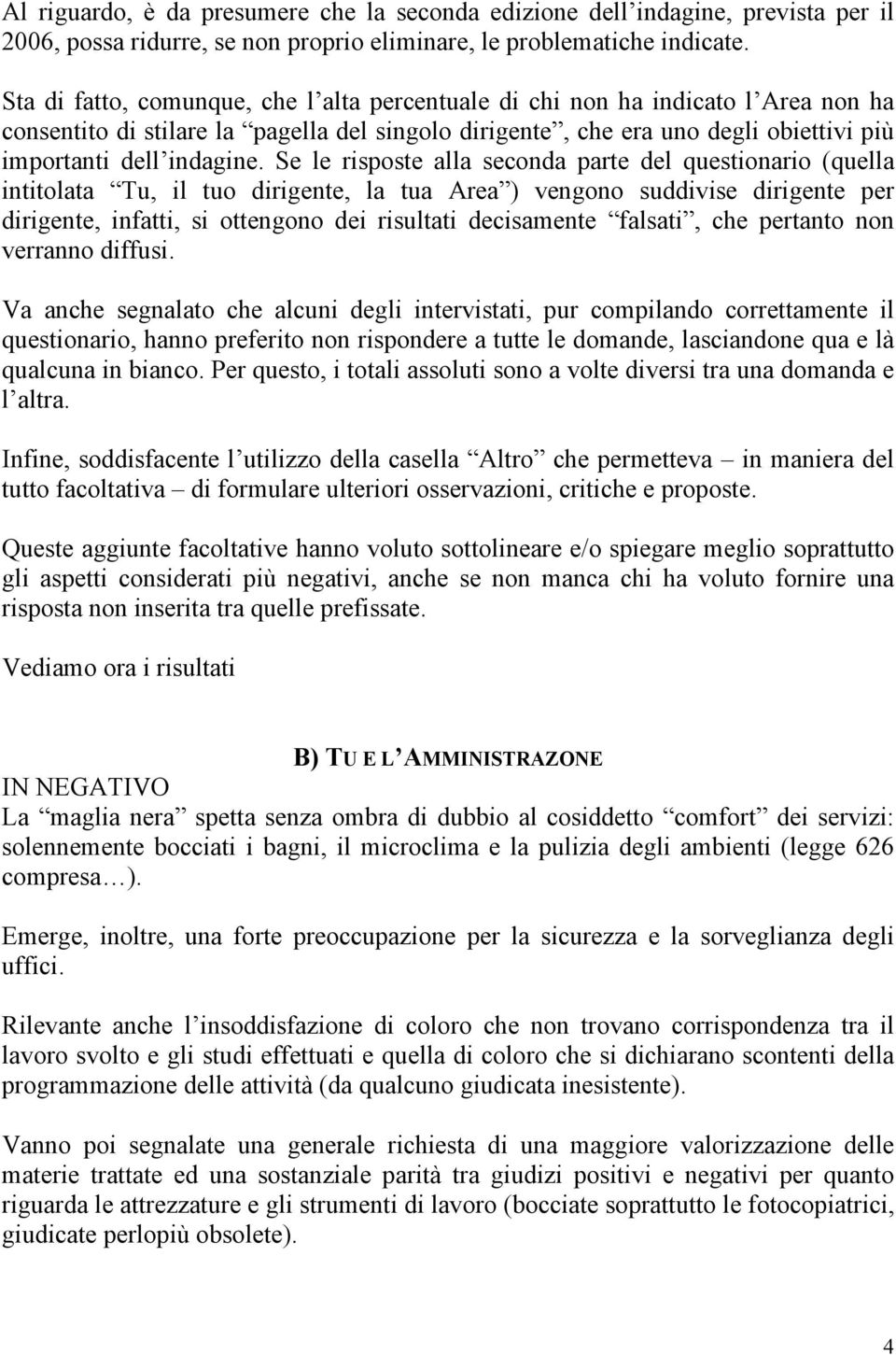 Se le risposte alla seconda parte del questionario (quella intitolata Tu, il tuo dirigente, la tua Area ) vengono suddivise dirigente per dirigente, infatti, si ottengono dei risultati decisamente