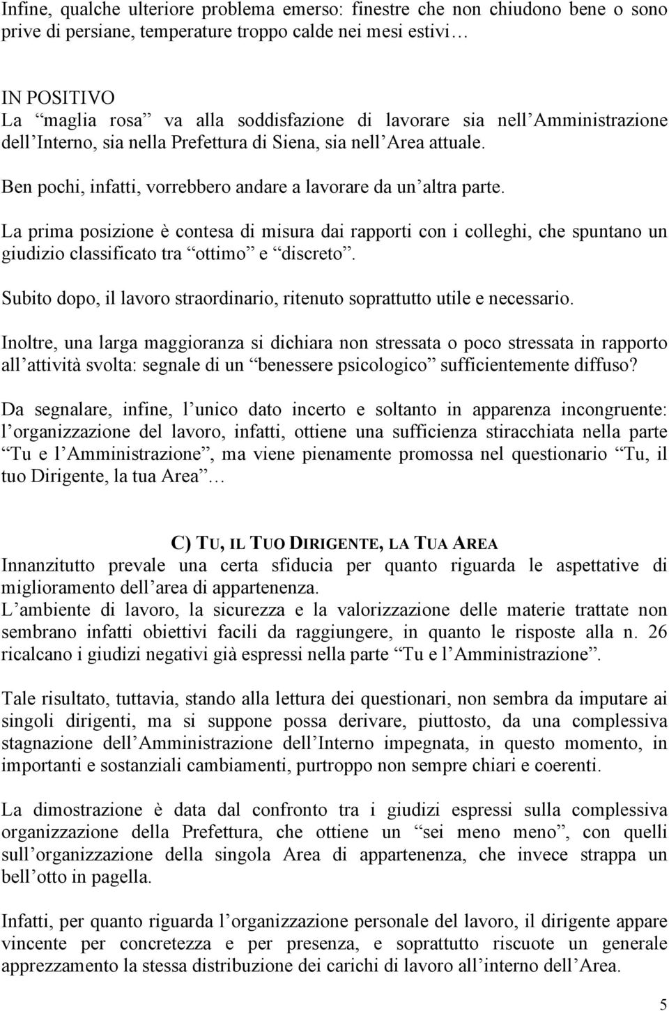 La prima posizione è contesa di misura dai rapporti con i colleghi, che spuntano un giudizio classificato tra ottimo e discreto.