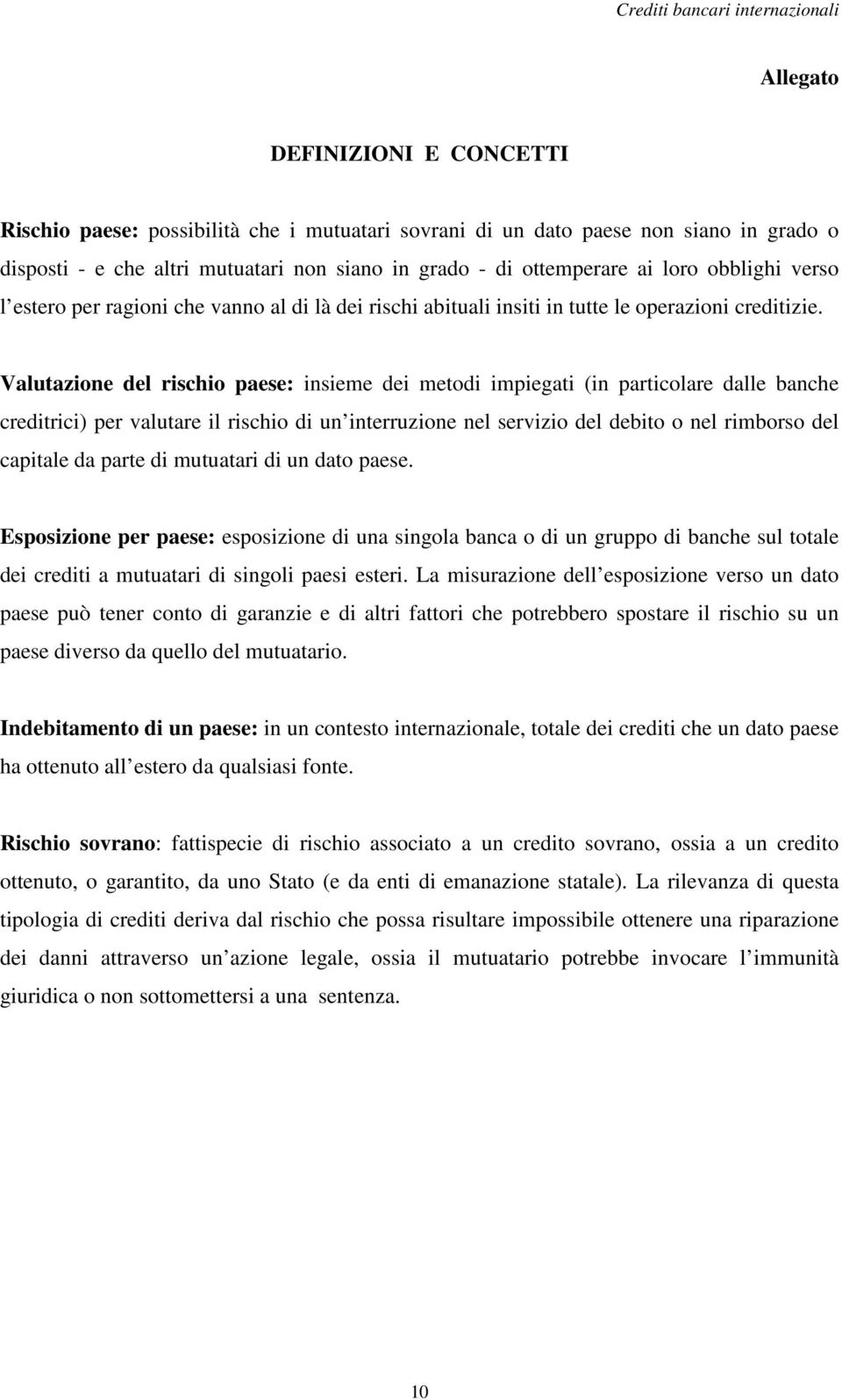 Valutazione del rischio paese: insieme dei metodi impiegati (in particolare dalle banche creditrici) per valutare il rischio di un interruzione nel servizio del debito o nel rimborso del capitale da