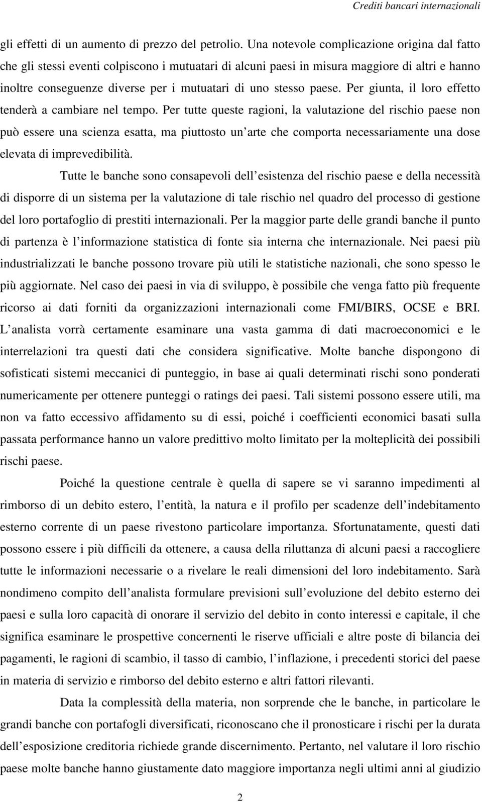 paese. Per giunta, il loro effetto tenderà a cambiare nel tempo.