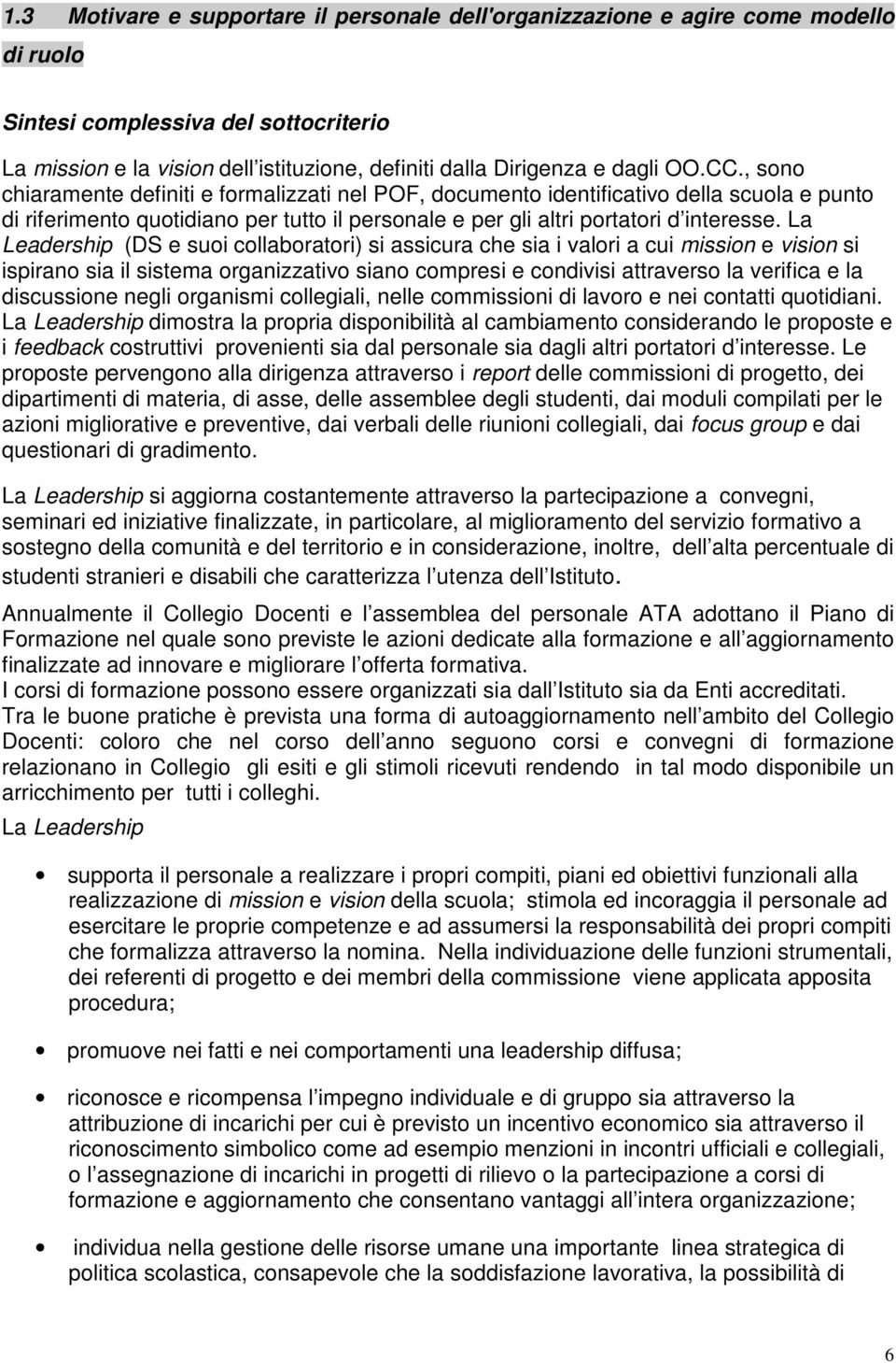 La Leadership (DS e suoi collaboratori) si assicura che sia i valori a cui mission e vision si ispirano sia il sistema organizzativo siano compresi e condivisi attraverso la verifica e la discussione