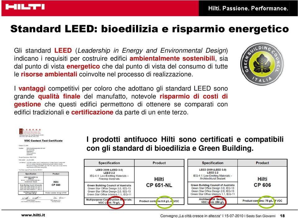 I vantaggi competitivi per coloro che adottano gli standard LEED sono grande qualità finale del manufatto, notevole risparmio di costi di gestione che questi edifici permettono di ottenere se