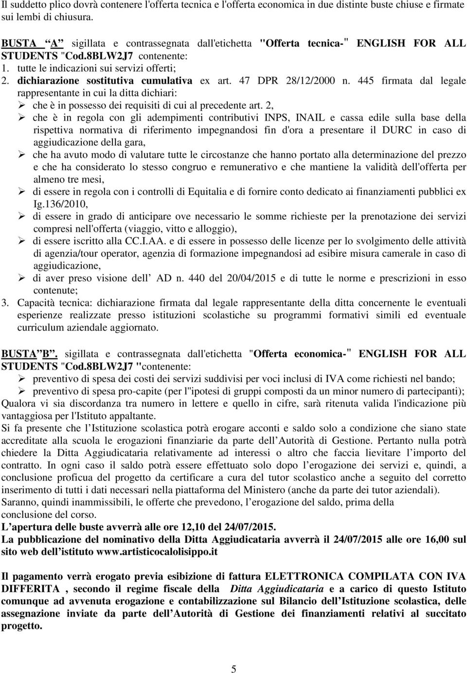 dichiarazione sostitutiva cumulativa ex art. 47 DPR 28/12/2000 n. 44 firmata dal legale rappresentante in cui la ditta dichiari: che è in possesso dei requisiti di cui al precedente art.