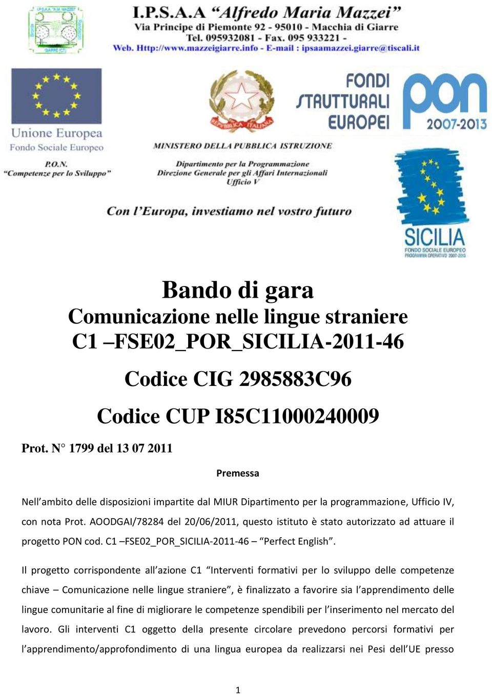 AOODGAI/78284 del 20/06/2011, questo istituto è stato autorizzato ad attuare il progetto PON cod. C1 FSE02_POR_SICILIA-2011-46 Perfect English.