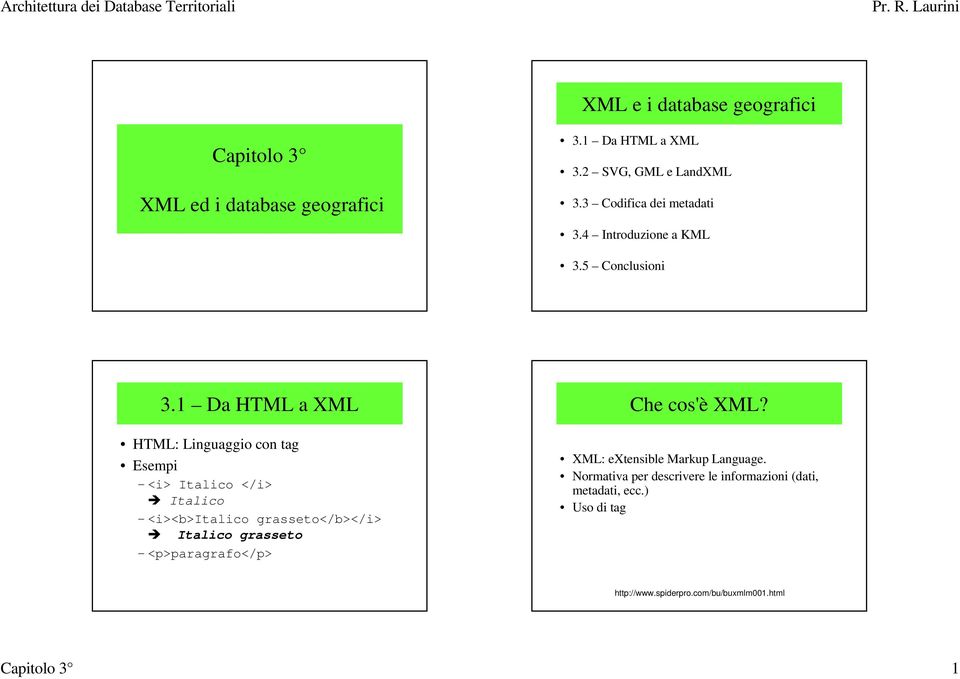 1 Da HTML a ML HTML: Linguaggio con tag Esempi <i> Italico </i> Italico <i><b>italico grasseto</b></i> Italico grasseto
