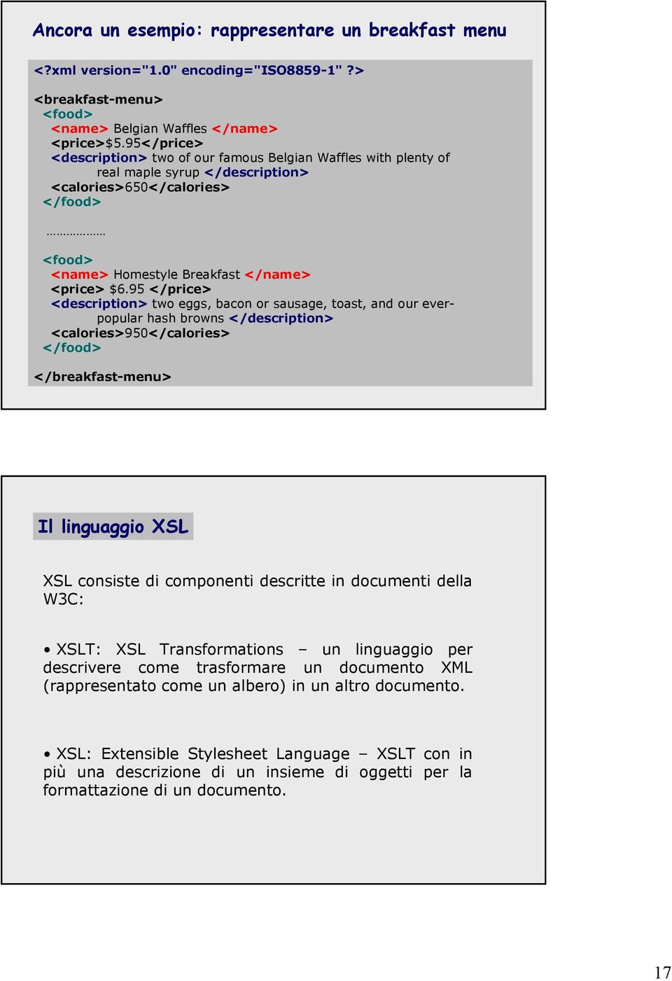 95 </price> <description> two eggs, bacon or sausage, toast, and our everpopular hash browns </description> <calories>950</calories> </food> </breakfast-menu> Il linguaggio XSL XSL consiste di
